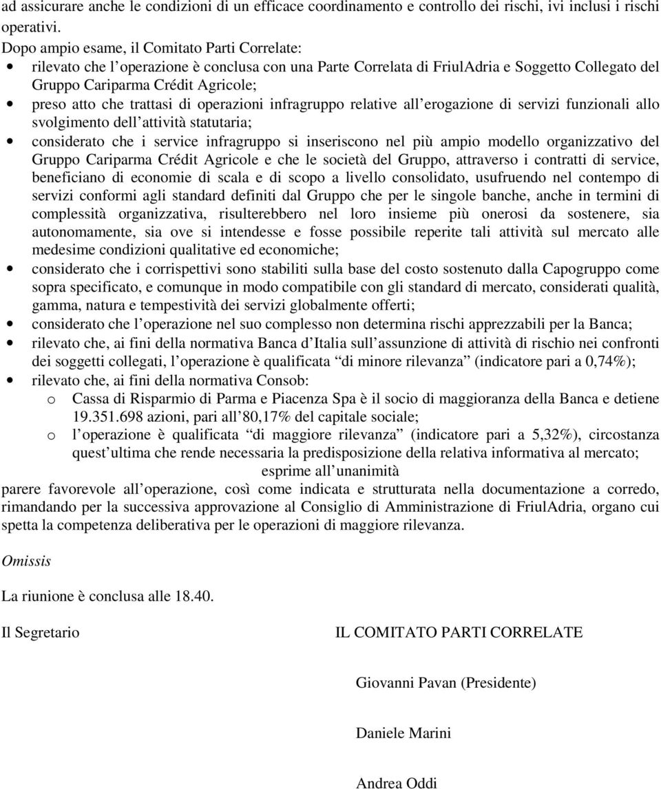 trattasi di operazioni infragruppo relative all erogazione di servizi funzionali allo svolgimento dell attività statutaria; considerato che i service infragruppo si inseriscono nel più ampio modello