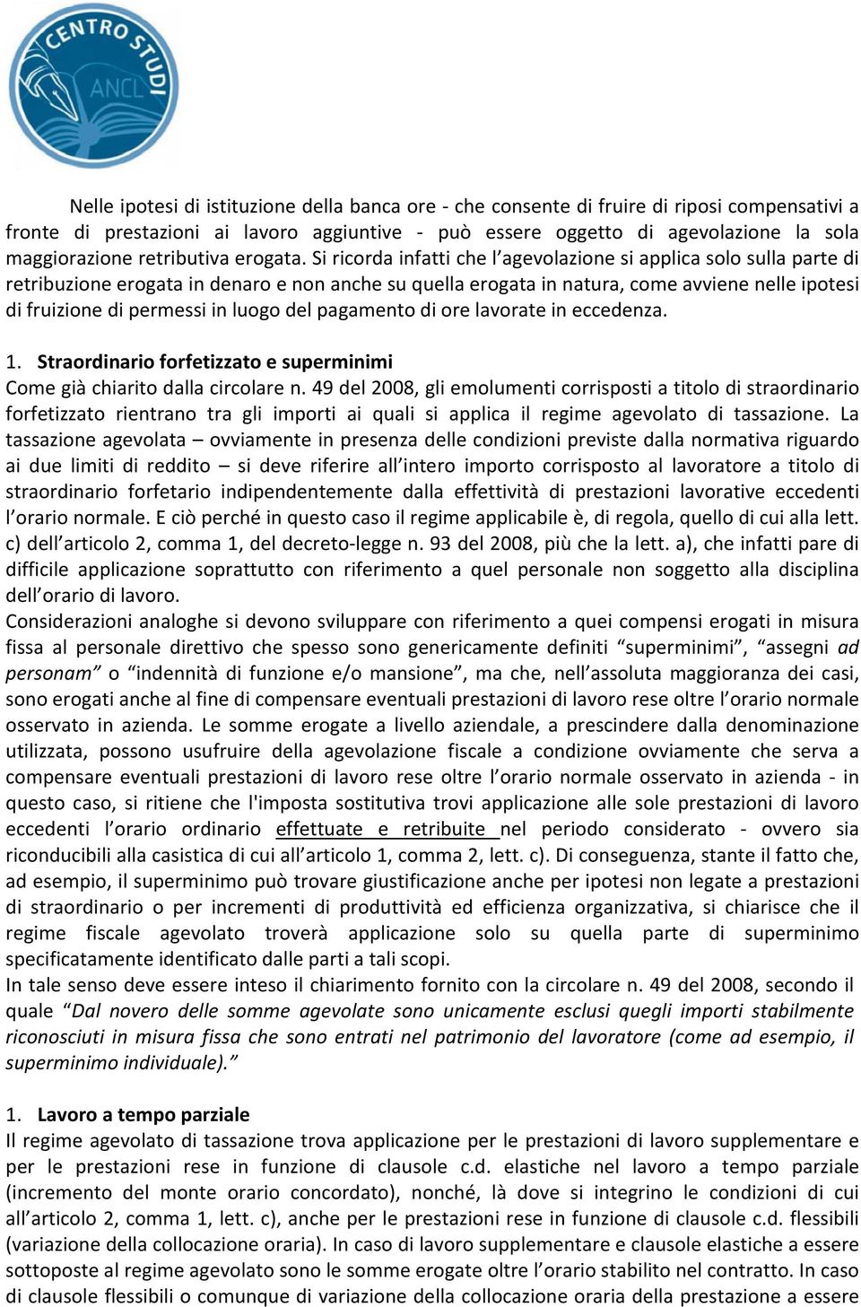 Si ricorda infatti che l agevolazione si applica solo sulla parte di retribuzione erogata in denaro e non anche su quella erogata in natura, come avviene nelle ipotesi di fruizione di permessi in