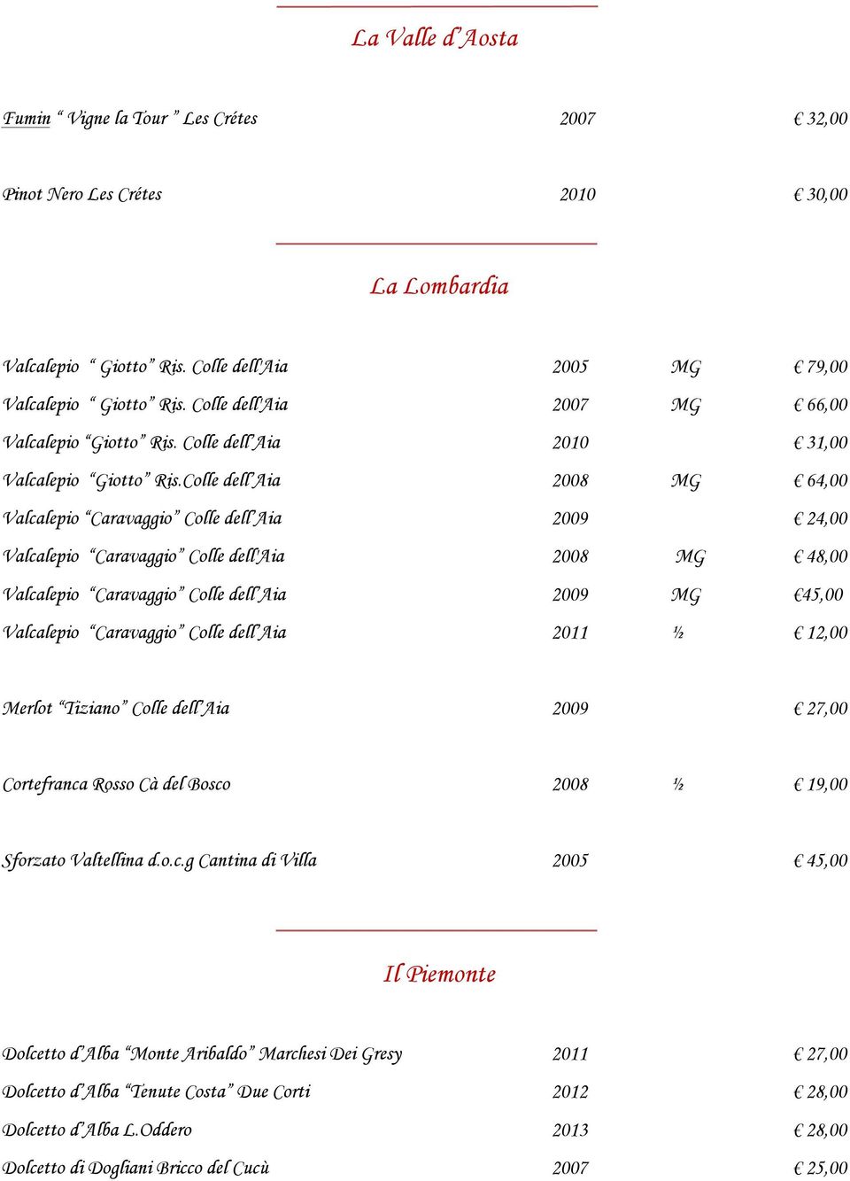 Colle dell Aia 2008 MG 64,00 Valcalepio Caravaggio Colle dell Aia 2009 24,00 Valcalepio Caravaggio Colle dell'aia 2008 MG 48,00 Valcalepio Caravaggio Colle dell Aia 2009 MG 45,00 Valcalepio