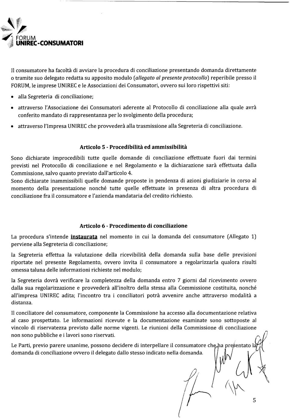 Consumatori aderente al Protocollo di conciliazione alla quale avrà conferito mandato di rappresentanza per lo svolgimento della procedura; attraverso l'impresa UNIREC che prowederà alla trasmissione