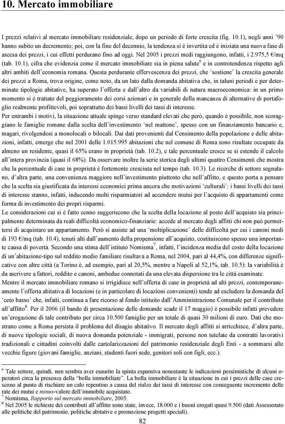 Nel 2005 i prezzi medi raggiungono, infatti, i 2.975,5 /mq (tab. 10.