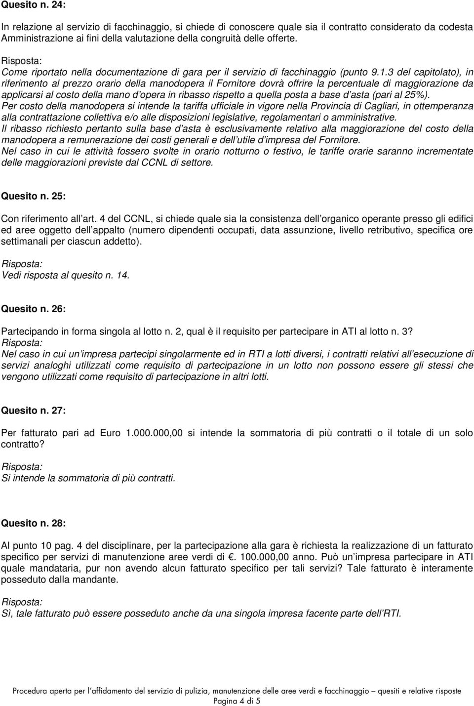 3 del capitolato), in riferimento al prezzo orario della manodopera il Fornitore dovrà offrire la percentuale di maggiorazione da applicarsi al costo della mano d opera in ribasso rispetto a quella