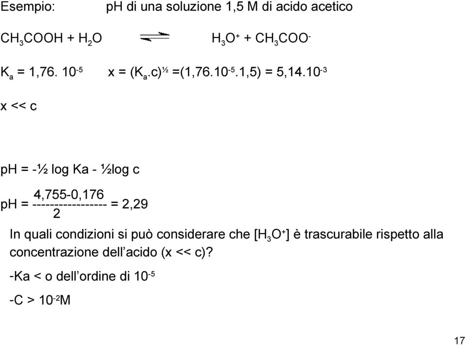 10-3 x << c ph = -½ log Ka - ½log c 4,755-0,176 ph = ----------------- = 2,29 2 In quali