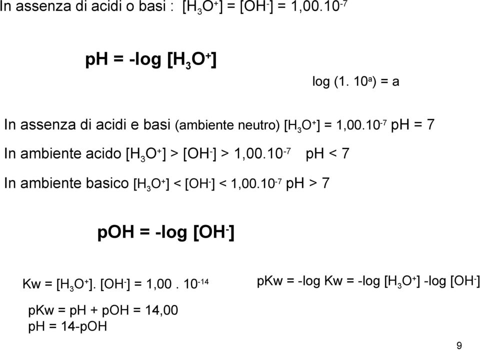 10-7 ph = 7 In ambiente acido [H 3 O + ] > [OH - ] > 1,00.