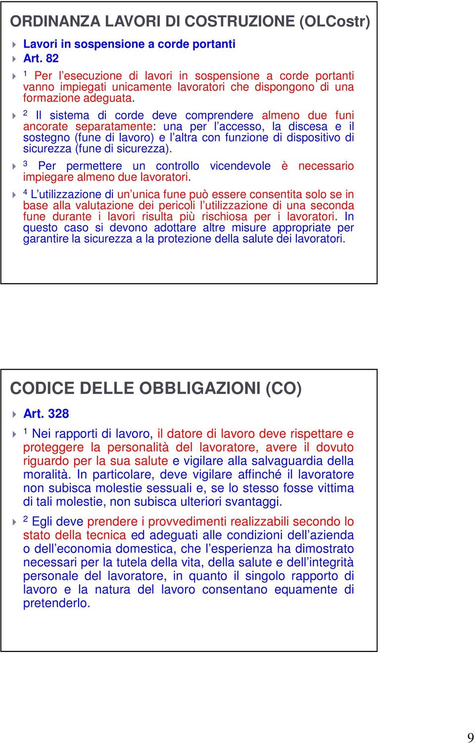 1 Il sistema di corde deve comprendere almeno due funi ancorate separatamente: una per l accesso, la discesa e il sostegno (fune di lavoro) e l altra con funzione di dispositivo di sicurezza (fune di