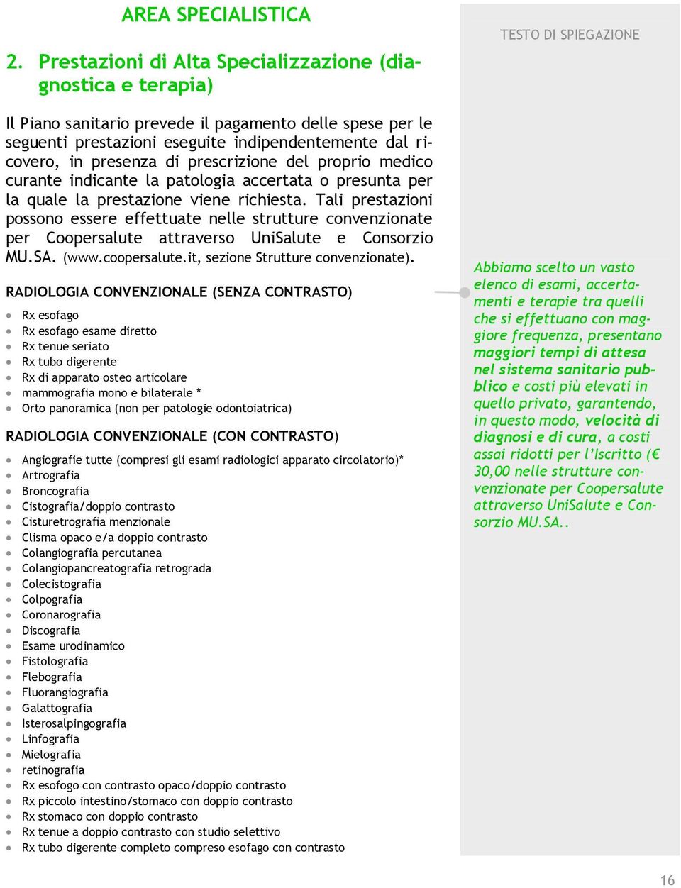 prescrizione del proprio medico curante indicante la patologia accertata o presunta per la quale la prestazione viene richiesta.