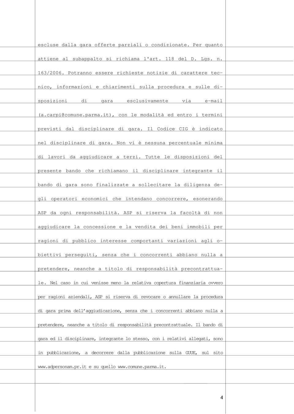 it), con le modalità ed entro i termini previsti dal disciplinare di gara. Il Codice CIG è indicato nel disciplinare di gara. Non vi è nessuna percentuale minima di lavori da aggiudicare a terzi.