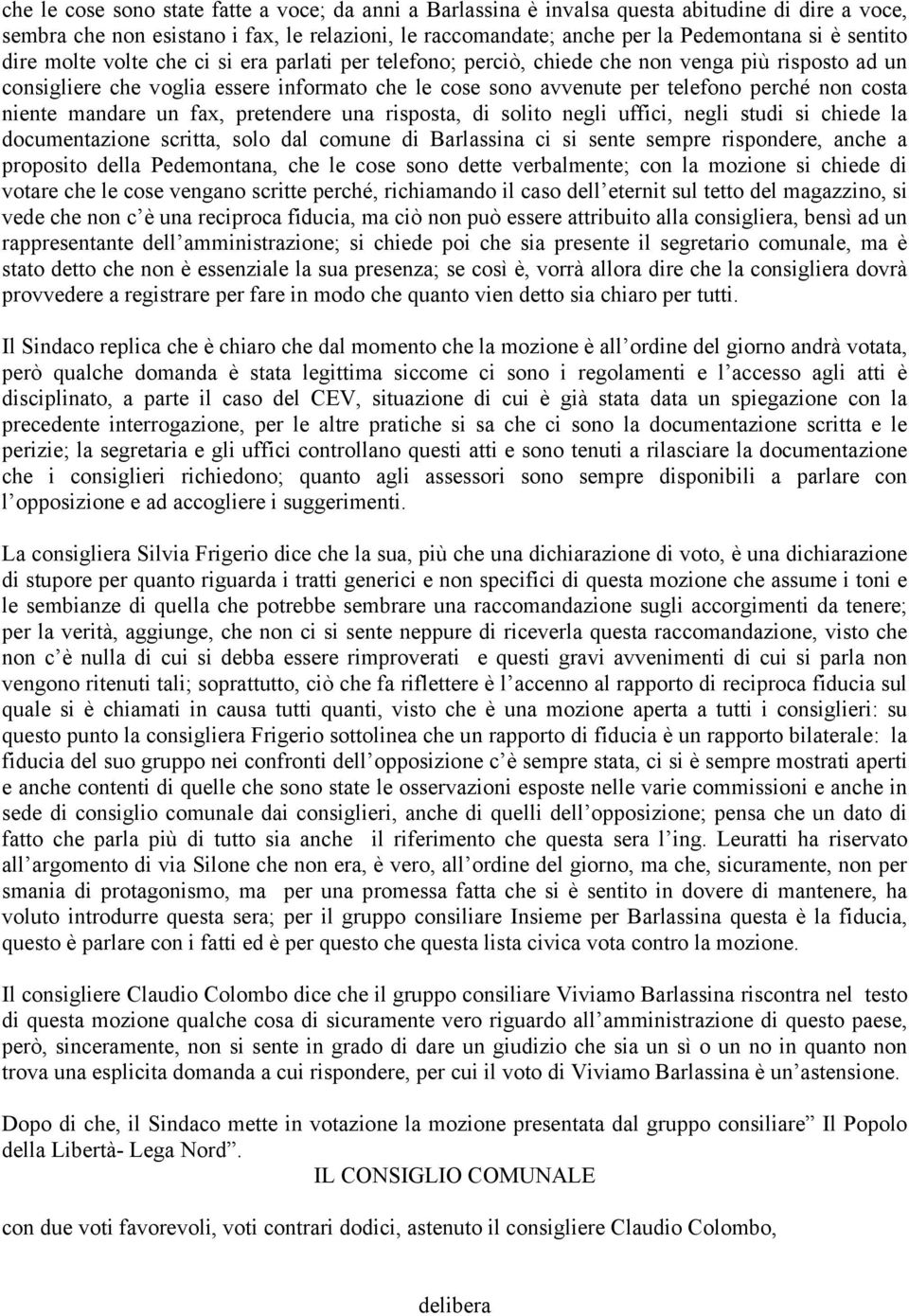 costa niente mandare un fax, pretendere una risposta, di solito negli uffici, negli studi si chiede la documentazione scritta, solo dal comune di Barlassina ci si sente sempre rispondere, anche a