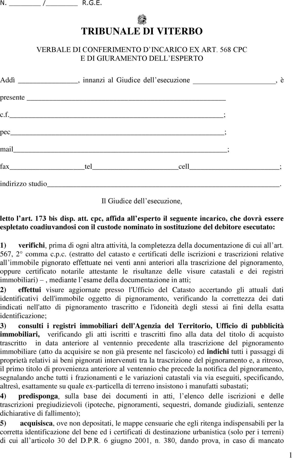 cpc, affida all esperto il seguente incarico, che dovrà essere espletato coadiuvandosi con il custode nominato in sostituzione del debitore esecutato: 1) verifichi, prima di ogni altra attività, la