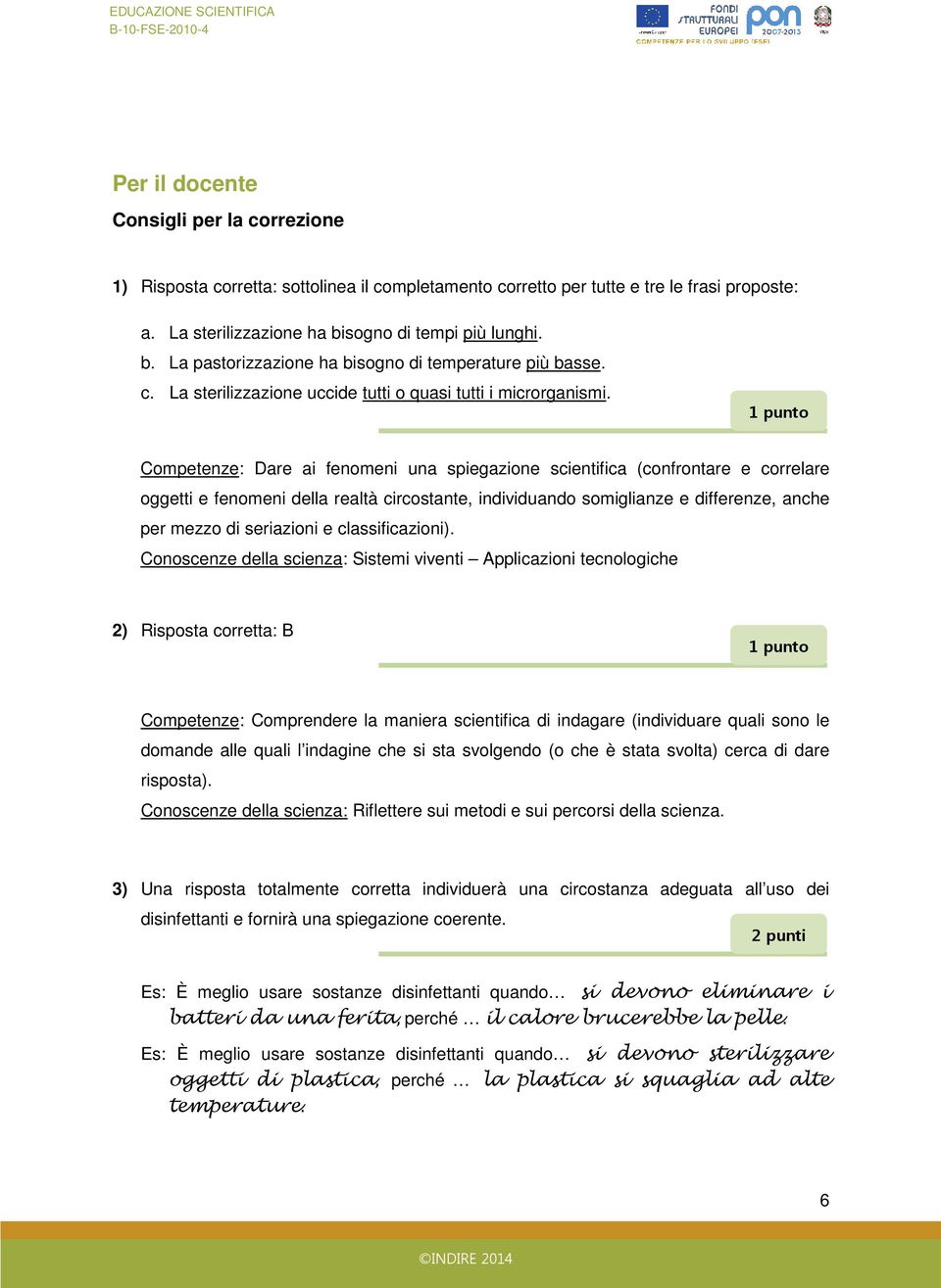 Competenze: Dare ai fenomeni una spiegazione scientifica (confrontare e correlare oggetti e fenomeni della realtà circostante, individuando somiglianze e differenze, anche per mezzo di seriazioni e