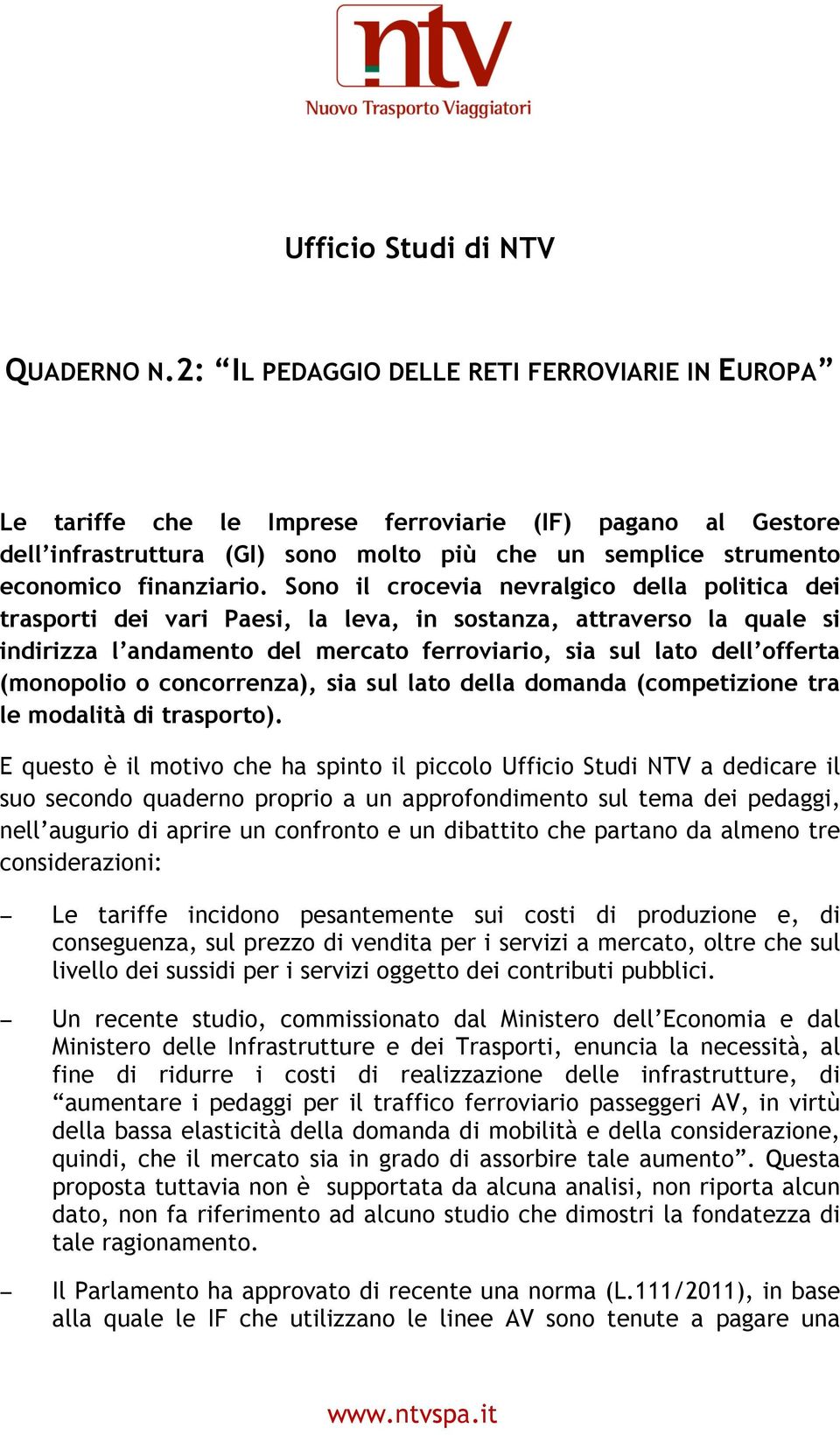 Sono il crocevia nevralgico della politica dei trasporti dei vari Paesi, la leva, in sostanza, attraverso la quale si indirizza l andamento del mercato ferroviario, sia sul lato dell offerta