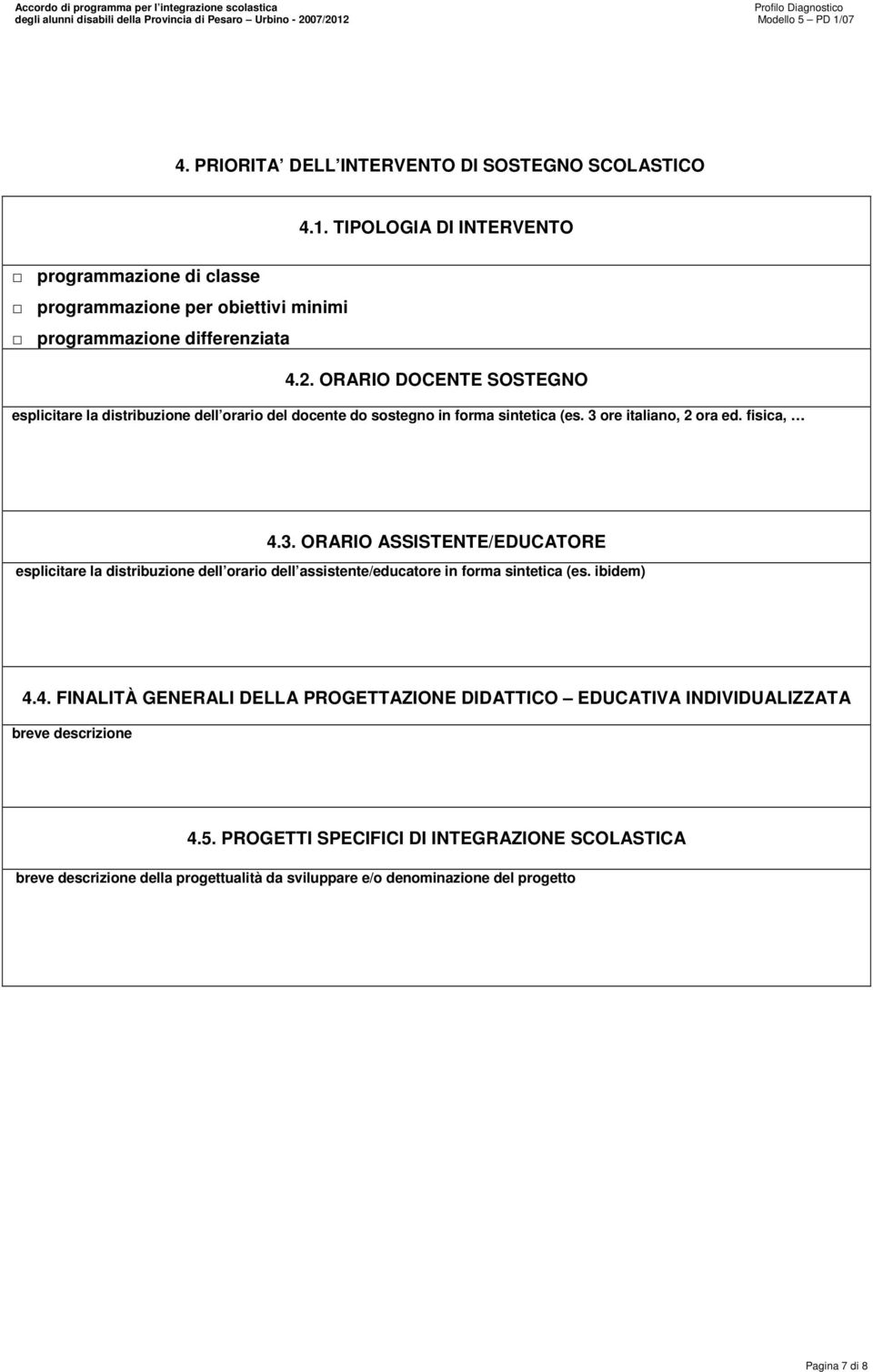 ore italiano, 2 ora ed. fisica, 4.3. ORARIO ASSISTENTE/EDUCATORE esplicitare la distribuzione dell orario dell assistente/educatore in forma sintetica (es. ibidem) 4.4. FINALITÀ GENERALI DELLA PROGETTAZIONE DIDATTICO EDUCATIVA INDIVIDUALIZZATA breve descrizione 4.