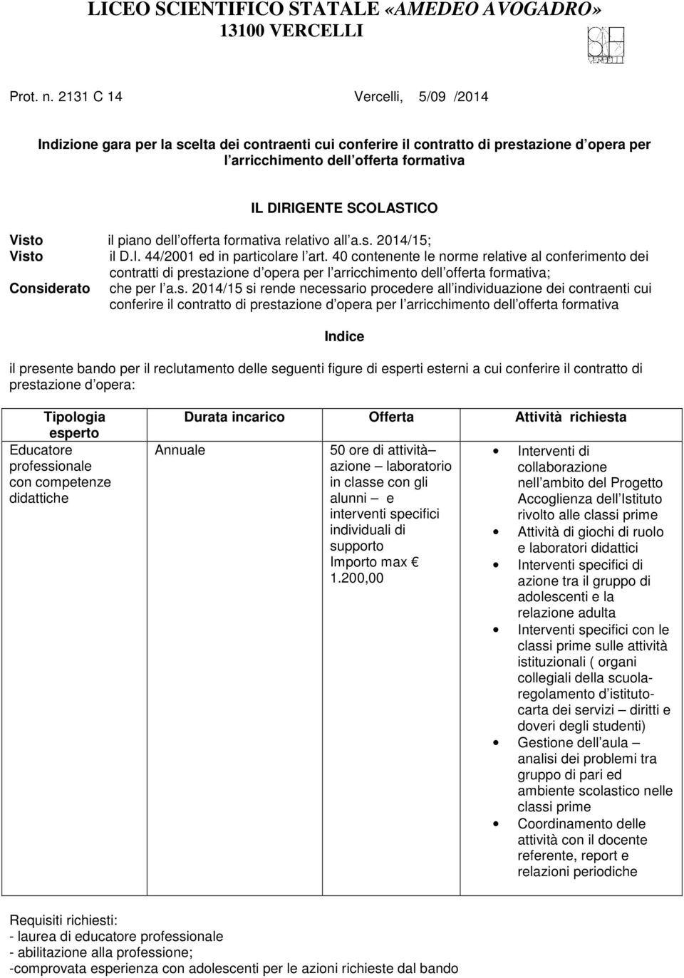 il piano dell offerta formativa relativo all a.s. 2014/15; Visto il D.I. 44/2001 ed in particolare l art.