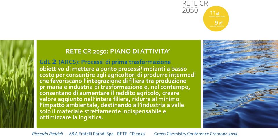 industria di trasformazione e, nel contempo, consentano di aumentare il reddito agricolo, creare valore aggiunto nell intera filiera,