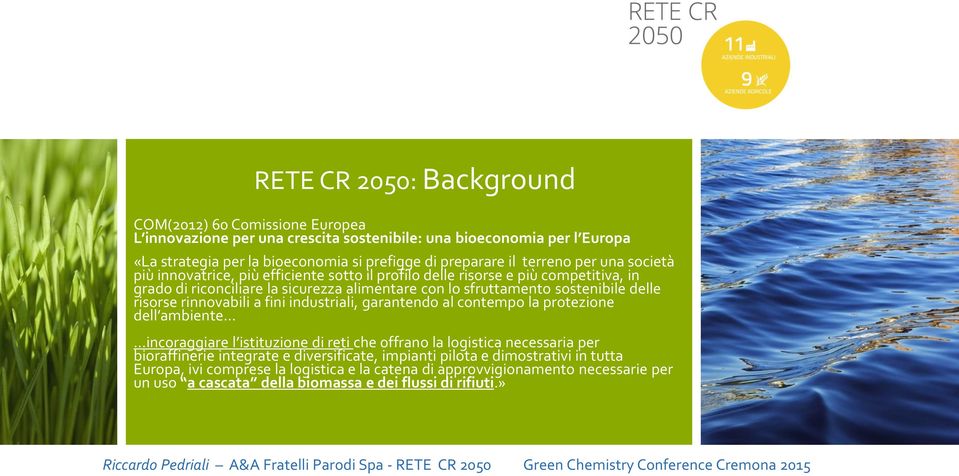 risorse rinnovabili a fini industriali, garantendo al contempo la protezione dell ambiente incoraggiare l istituzione di reti che offrano la logistica necessaria per bioraffinerie integrate e