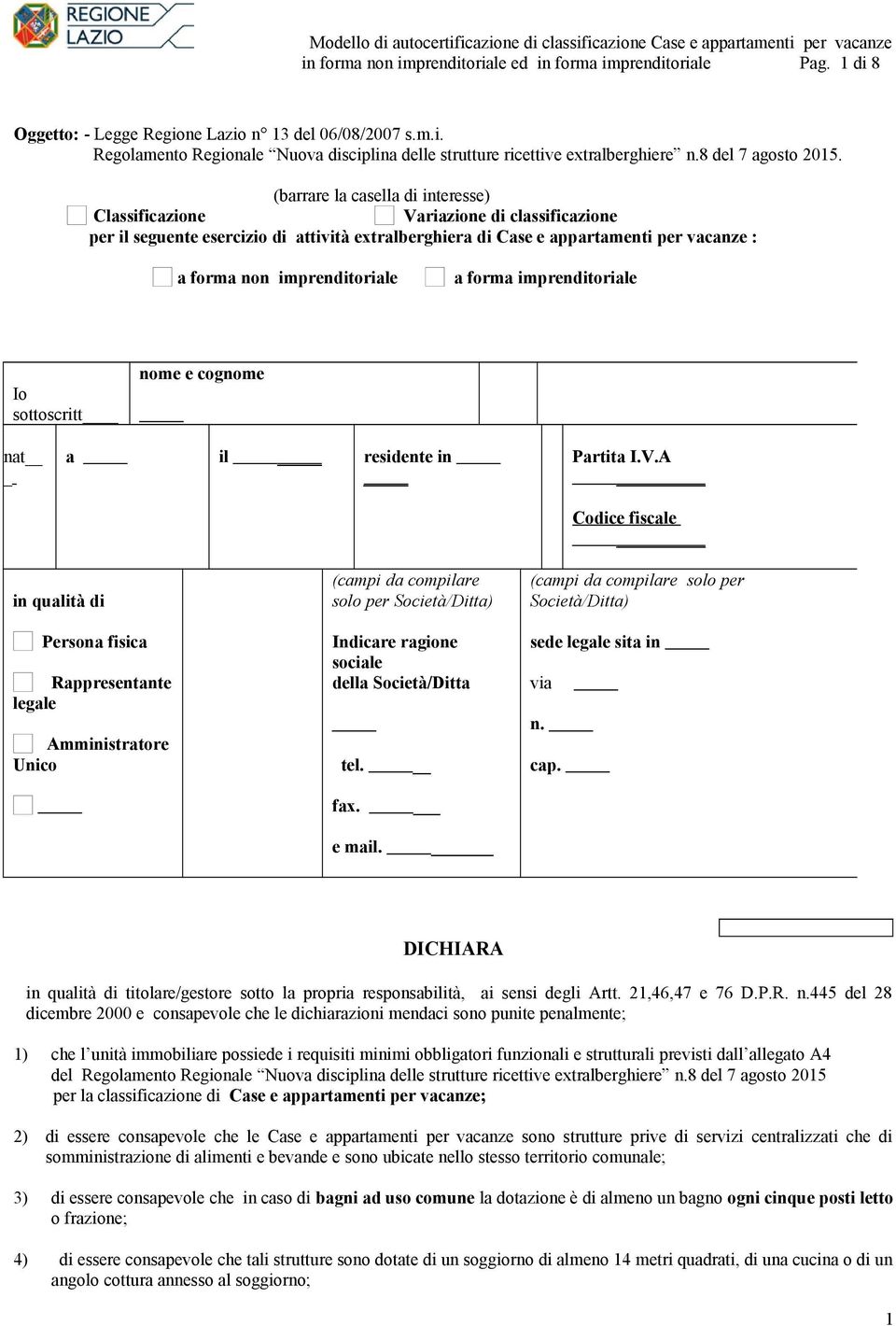 (barrare la casella di interesse) Classificazione Variazione di classificazione per il seguente esercizio di attività extralberghiera di Case e appartamenti per vacanze : a forma non imprenditoriale