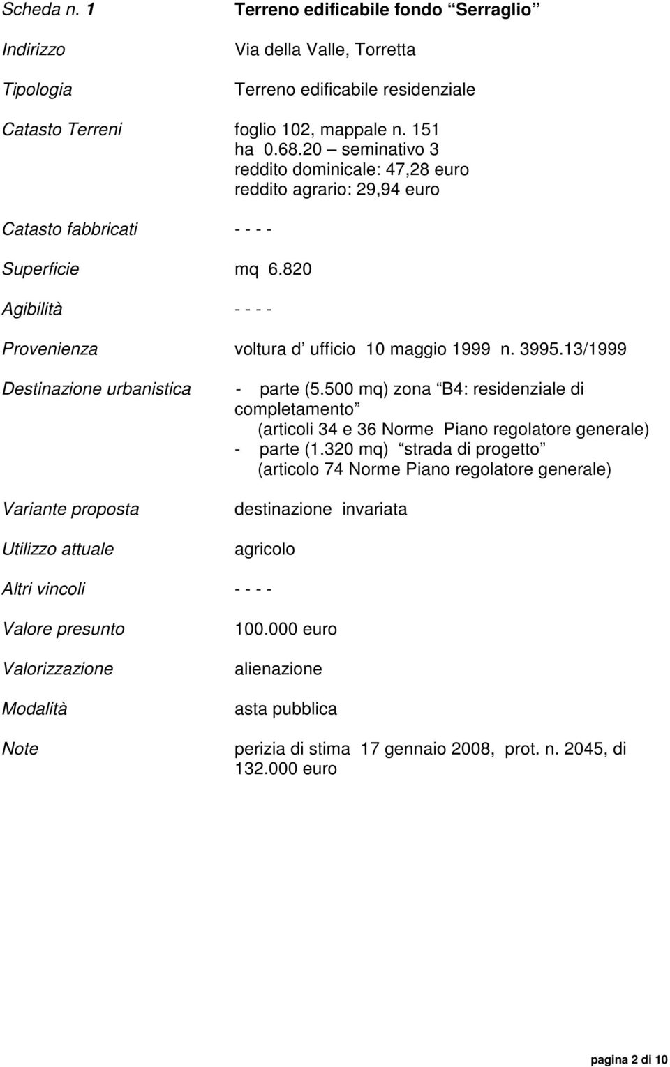 3995.13/1999 Destinazione urbanistica - parte (5.500 mq) zona B4: residenziale di completamento (articoli 34 e 36 Norme Piano regolatore generale) - parte (1.