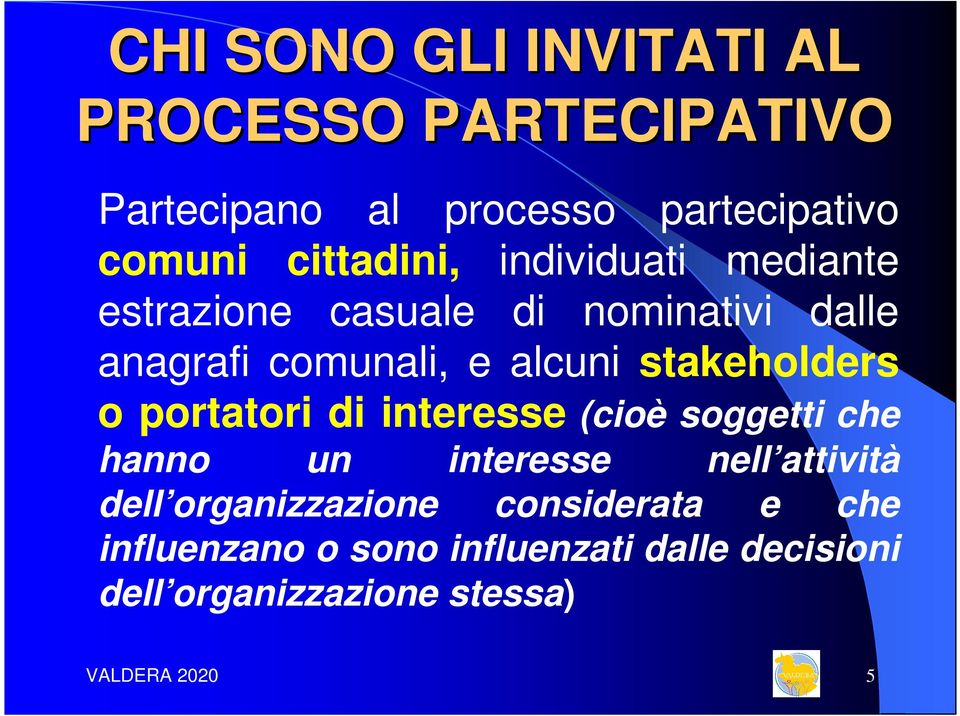 stakeholders o portatori di interesse (cioè soggetti che hanno un interesse nell attività dell