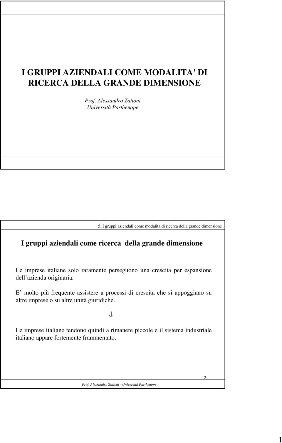 raramente perseguono una crescita per espansione dell azienda originaria.