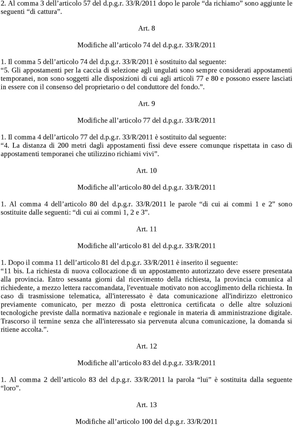 Gli appostamenti per la caccia di selezione agli ungulati sono sempre considerati appostamenti temporanei, non sono soggetti alle disposizioni di cui agli articoli 77 e 80 e possono essere lasciati