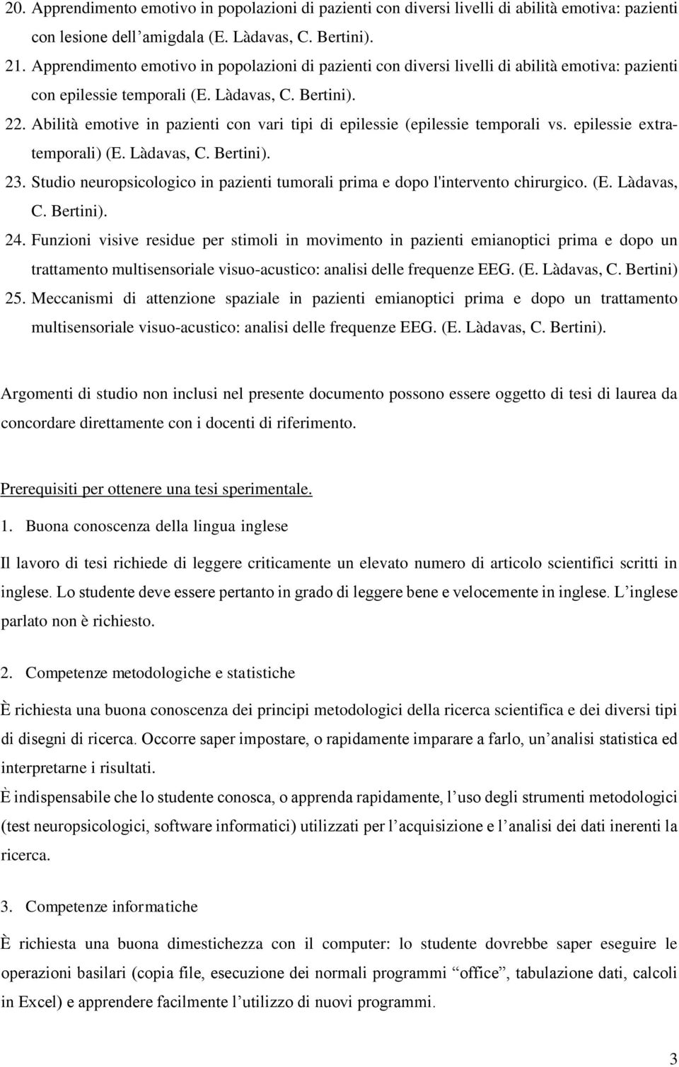 Abilità emotive in pazienti con vari tipi di epilessie (epilessie temporali vs. epilessie extratemporali) (E. Làdavas, C. Bertini). 23.