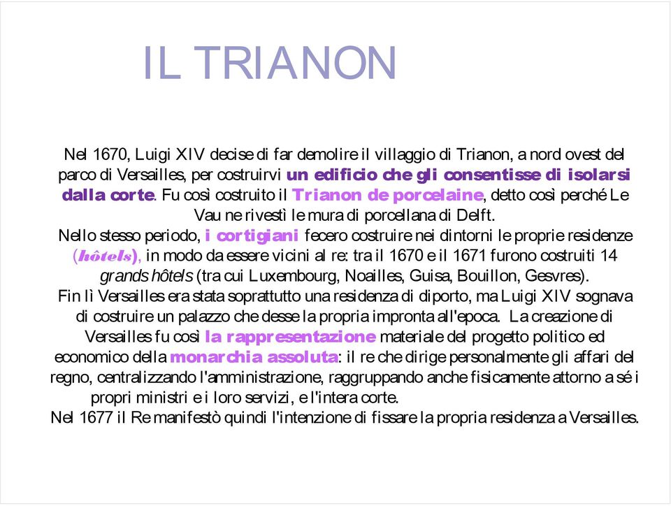 Nello stesso periodo, i cortigiani fecero costruire nei dintorni le proprie residenze (hôtels), in modo da essere vicini al re: tra il 1670 e il 1671 furono costruiti 14 grands hôtels (tra cui