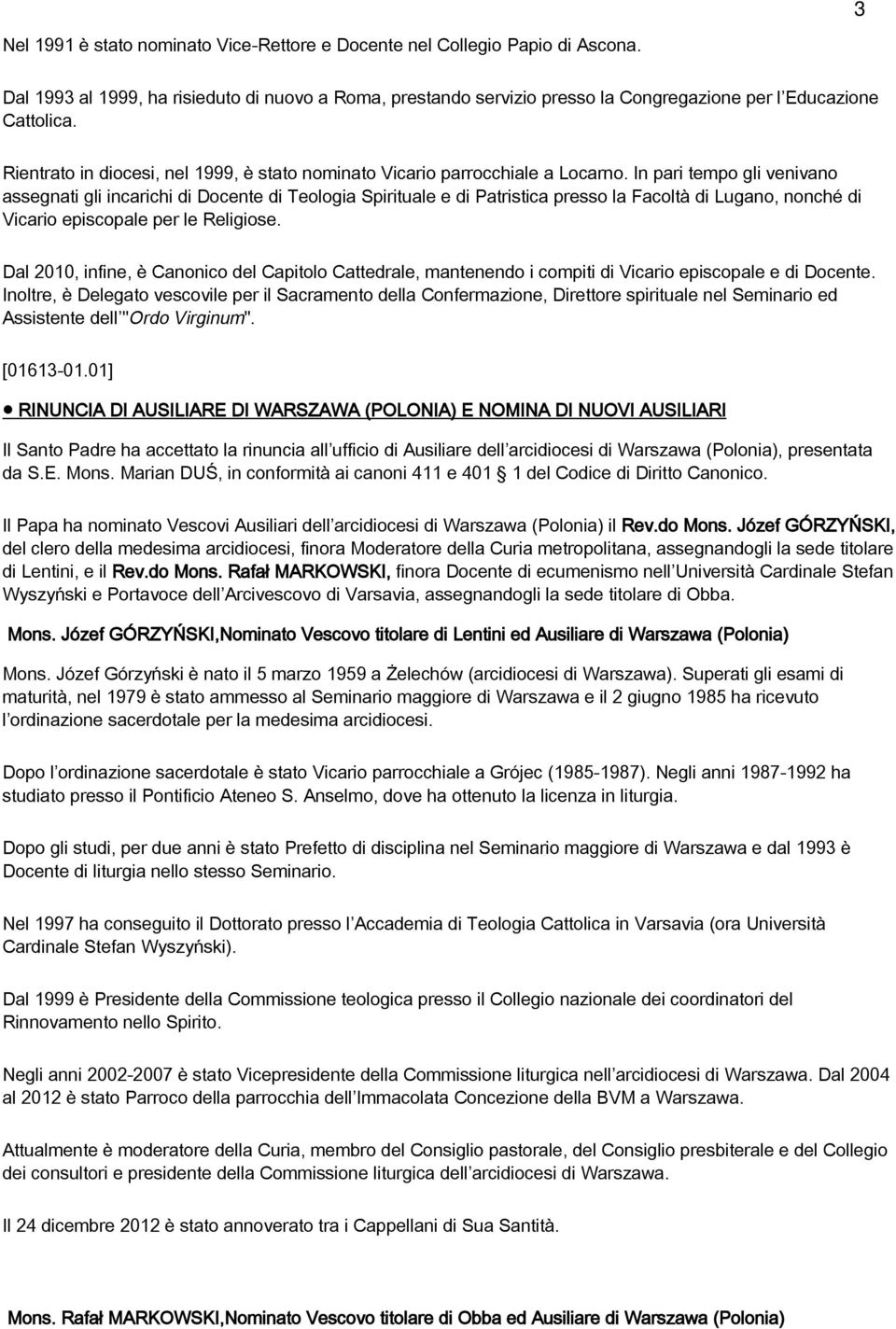 In pari tempo gli venivano assegnati gli incarichi di Docente di Teologia Spirituale e di Patristica presso la Facoltà di Lugano, nonché di Vicario episcopale per le Religiose.