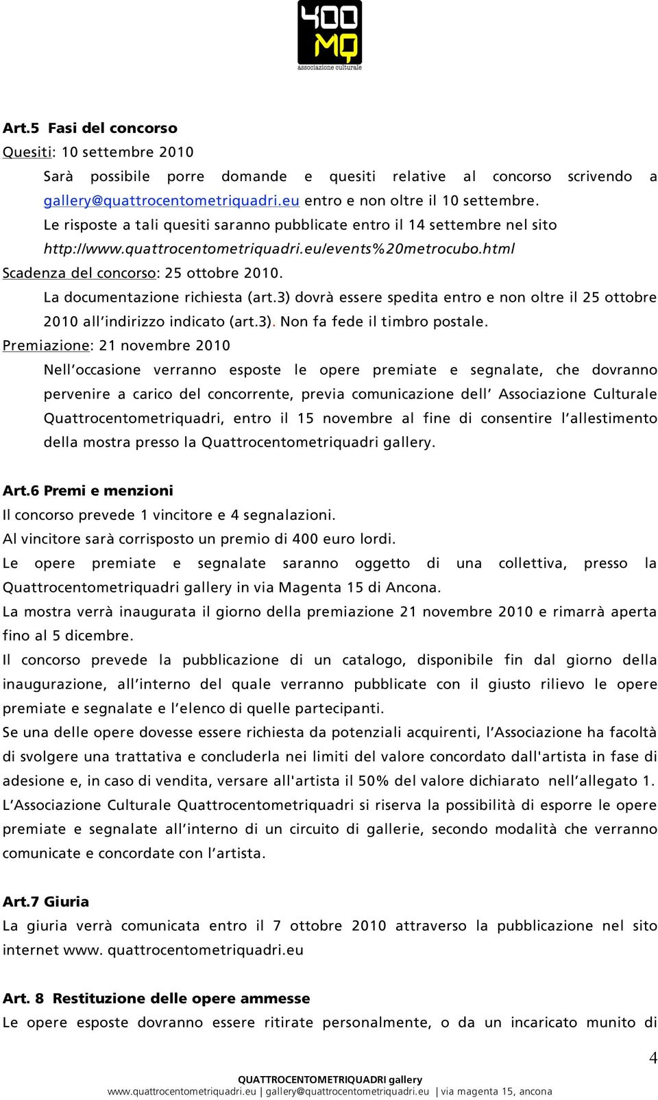 La documentazione richiesta (art.3) dovrà essere spedita entro e non oltre il 25 ottobre 2010 all indirizzo indicato (art.3). Non fa fede il timbro postale.