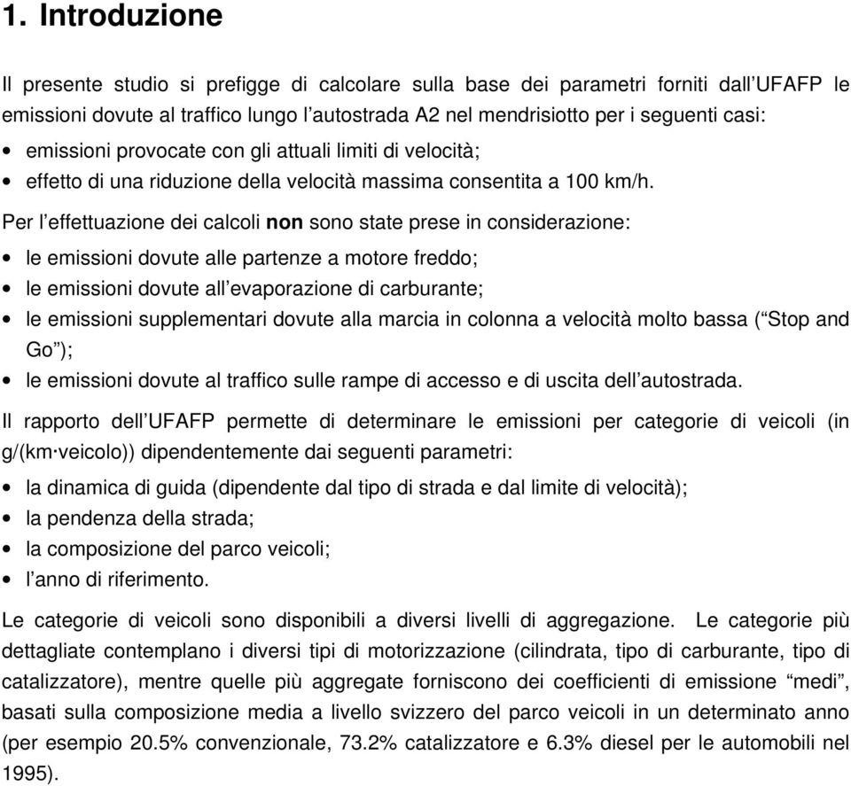 Per l effettuazione dei calcoli non sono state prese in considerazione: le emissioni dovute alle partenze a motore freddo; le emissioni dovute all evaporazione di carburante; le emissioni