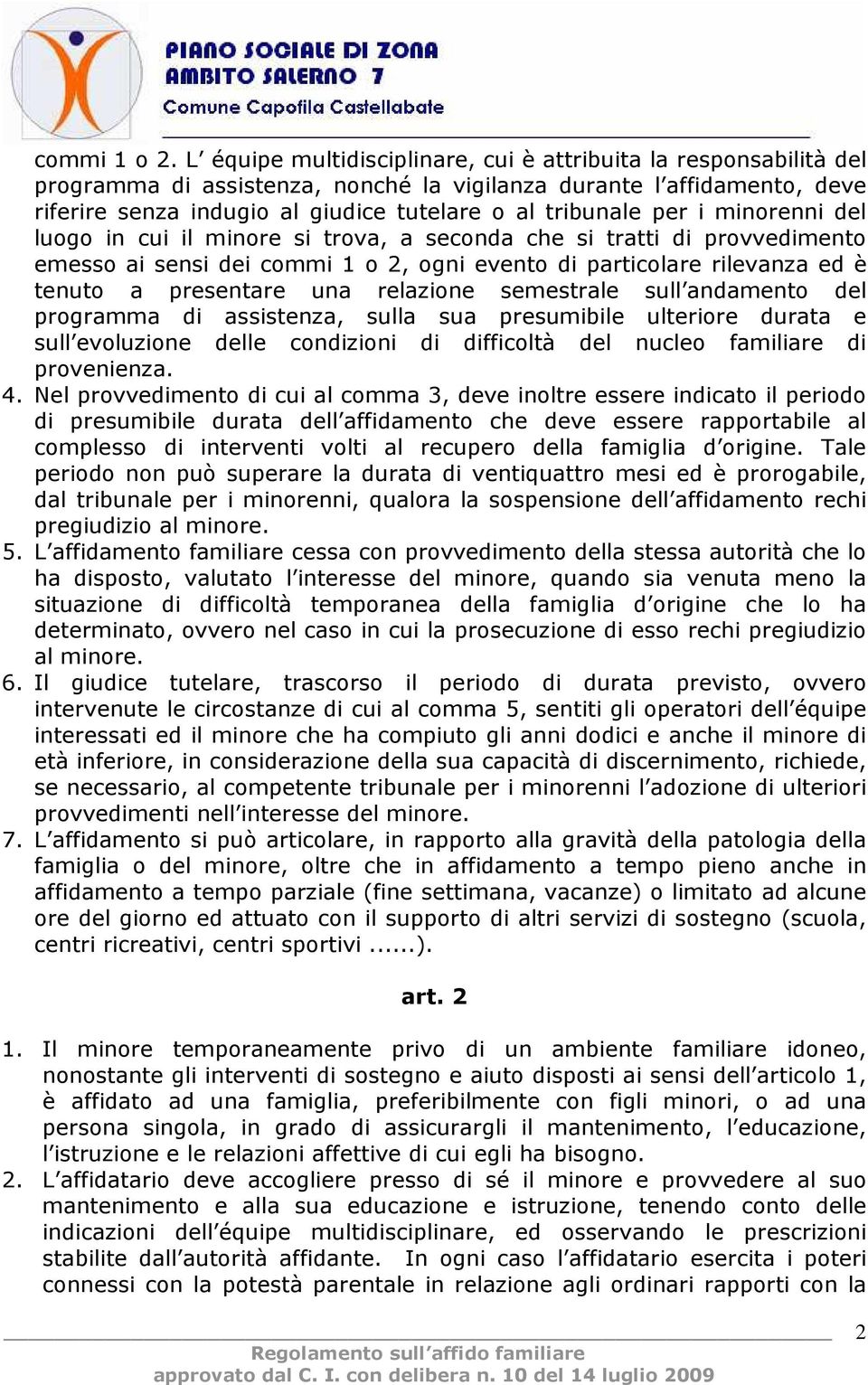 per i minorenni del luogo in cui il minore si trova, a seconda che si tratti di provvedimento emesso ai sensi dei commi 1 o 2, ogni evento di particolare rilevanza ed è tenuto a presentare una