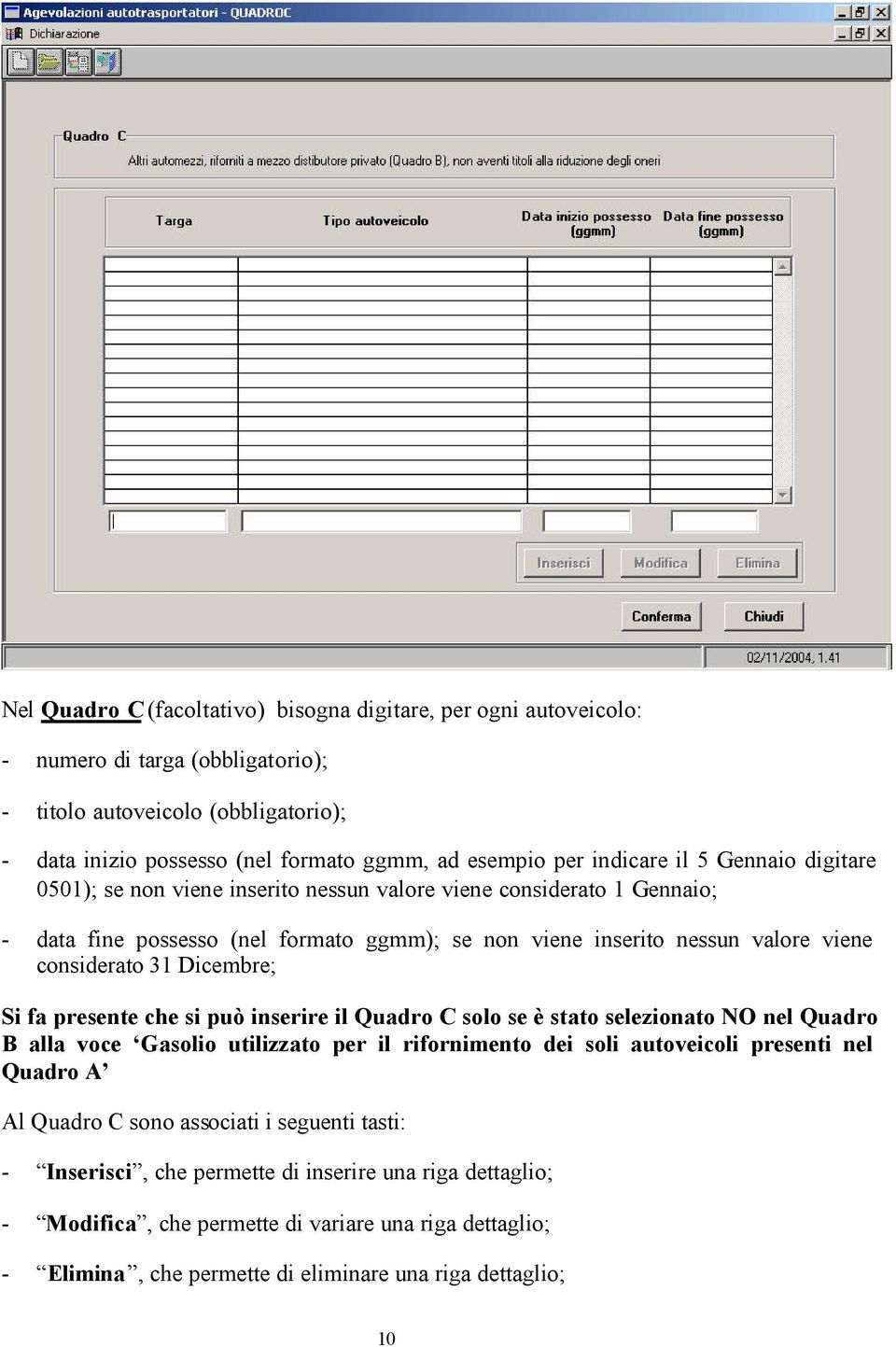 31 Dicembre; Si fa presente che si può inserire il Quadro C solo se è stato selezionato NO nel Quadro B alla voce Gasolio utilizzato per il rifornimento dei soli autoveicoli presenti nel Quadro A Al