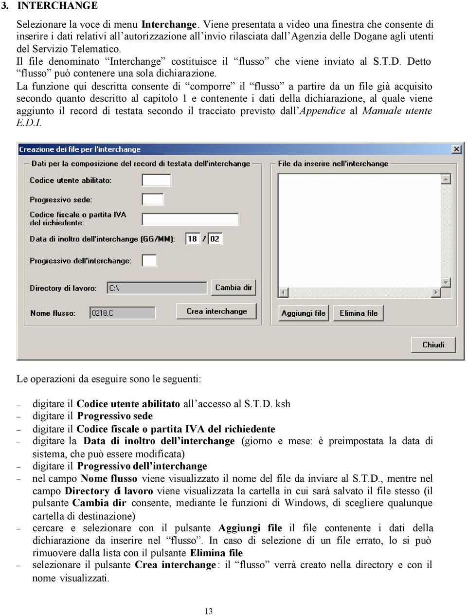 Il file denominato Interchange costituisce il flusso che viene inviato al S.T.D. Detto flusso può contenere una sola dichiarazione.