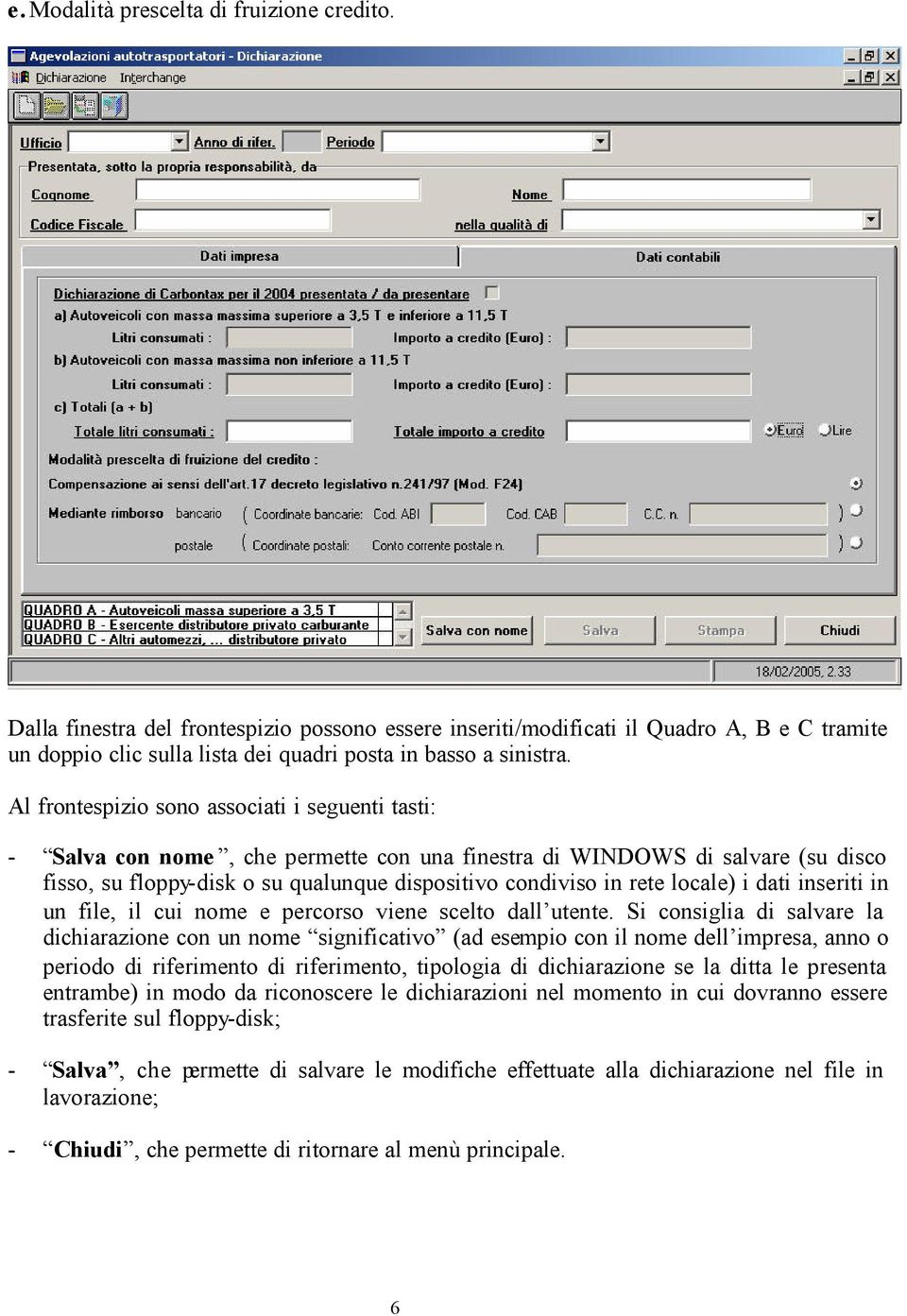 Al frontespizio sono associati i seguenti tasti: - Salva con nome, che permette con una finestra di WINDOWS di salvare (su disco fisso, su floppy-disk o su qualunque dispositivo condiviso in rete