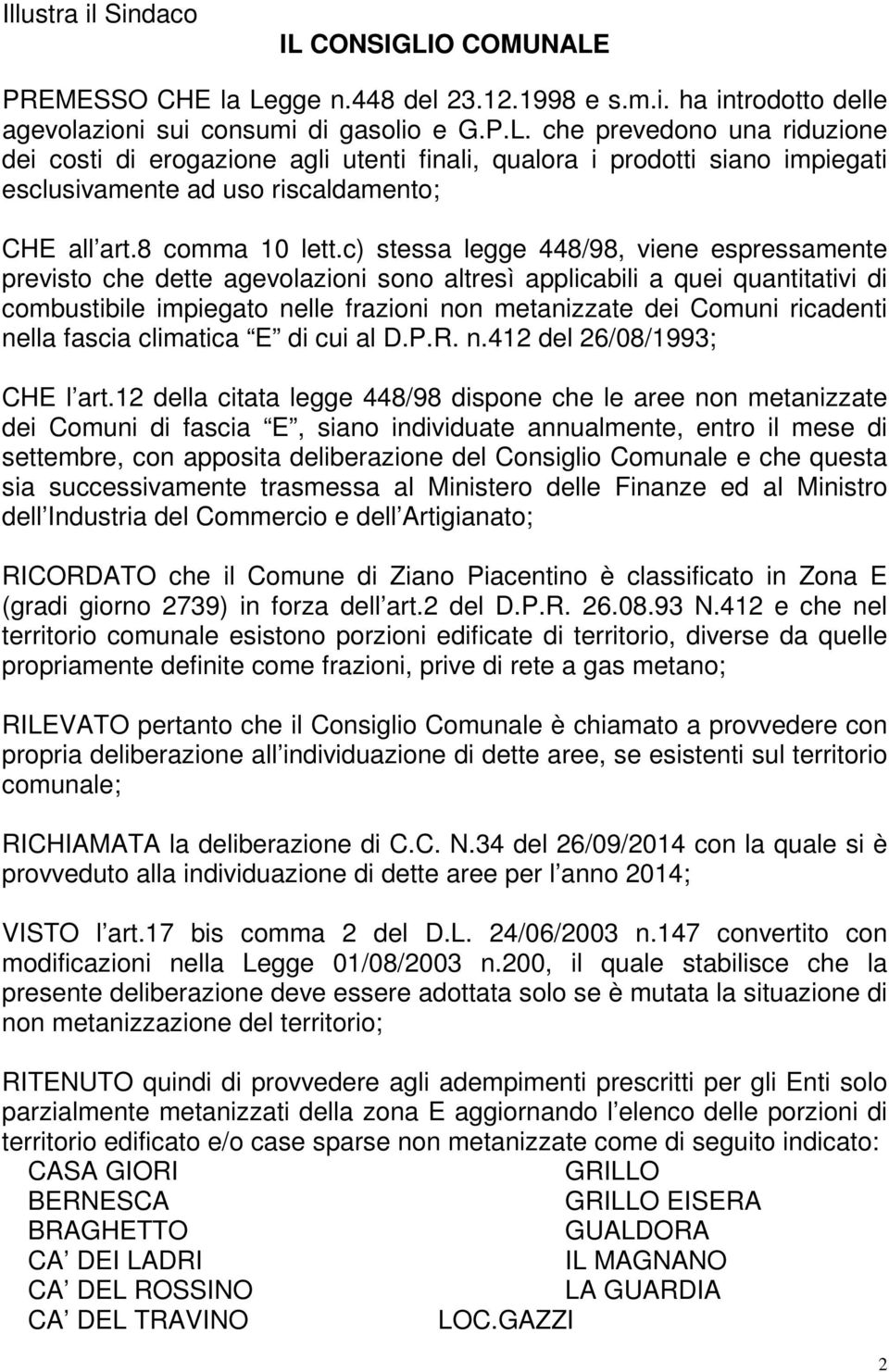 c) stessa legge 448/98, viene espressamente previsto che dette agevolazioni sono altresì applicabili a quei quantitativi di combustibile impiegato nelle frazioni non metanizzate dei Comuni ricadenti