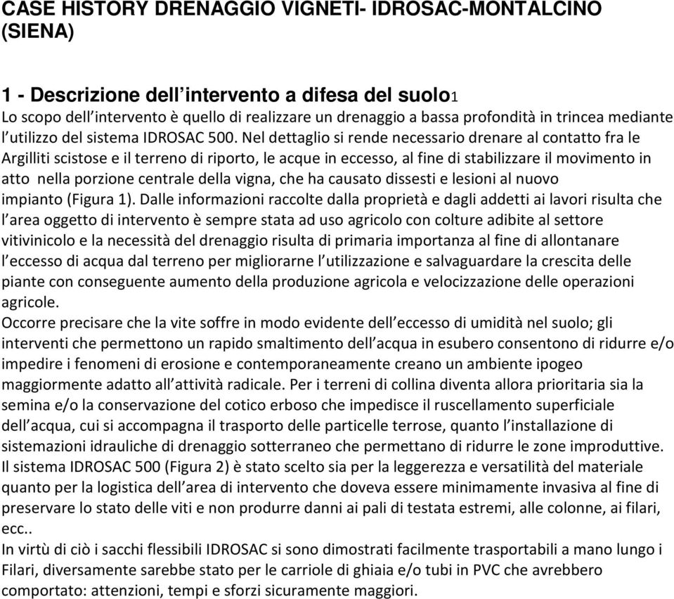 Nel dettaglio si rende necessario drenare al contatto fra le Argilliti scistose e il terreno di riporto, le acque in eccesso, al fine di stabilizzare il movimento in atto nella porzione centrale