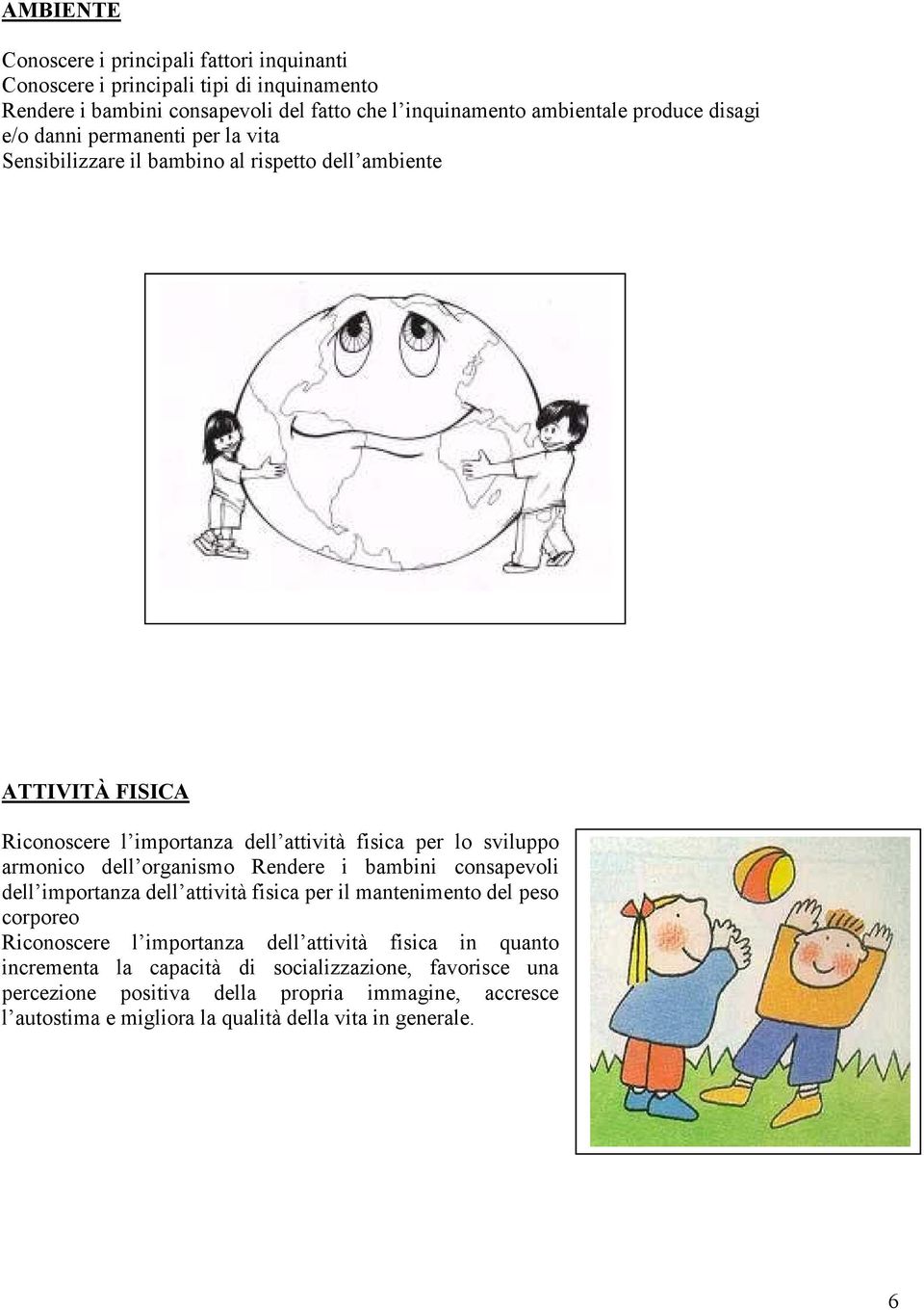 armonico dell organismo Rendere i bambini consapevoli dell importanza dell attività fisica per il mantenimento del peso corporeo Riconoscere l importanza dell attività fisica