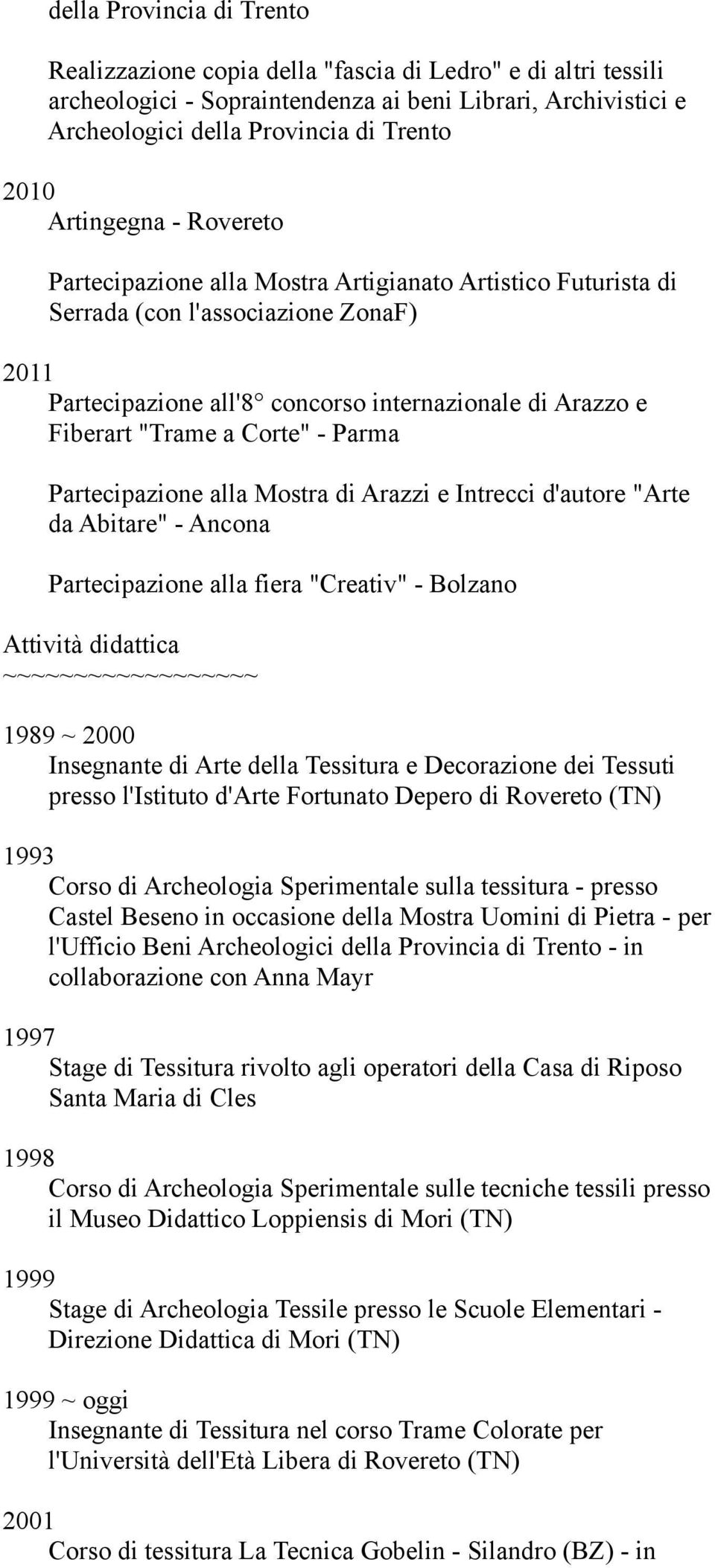 Corte" - Parma Partecipazione alla Mostra di Arazzi e Intrecci d'autore "Arte da Abitare" - Ancona Partecipazione alla fiera "Creativ" - Bolzano Attività didattica ~~~~~~~~~~~~~~~~~~ 1989 ~ 2000