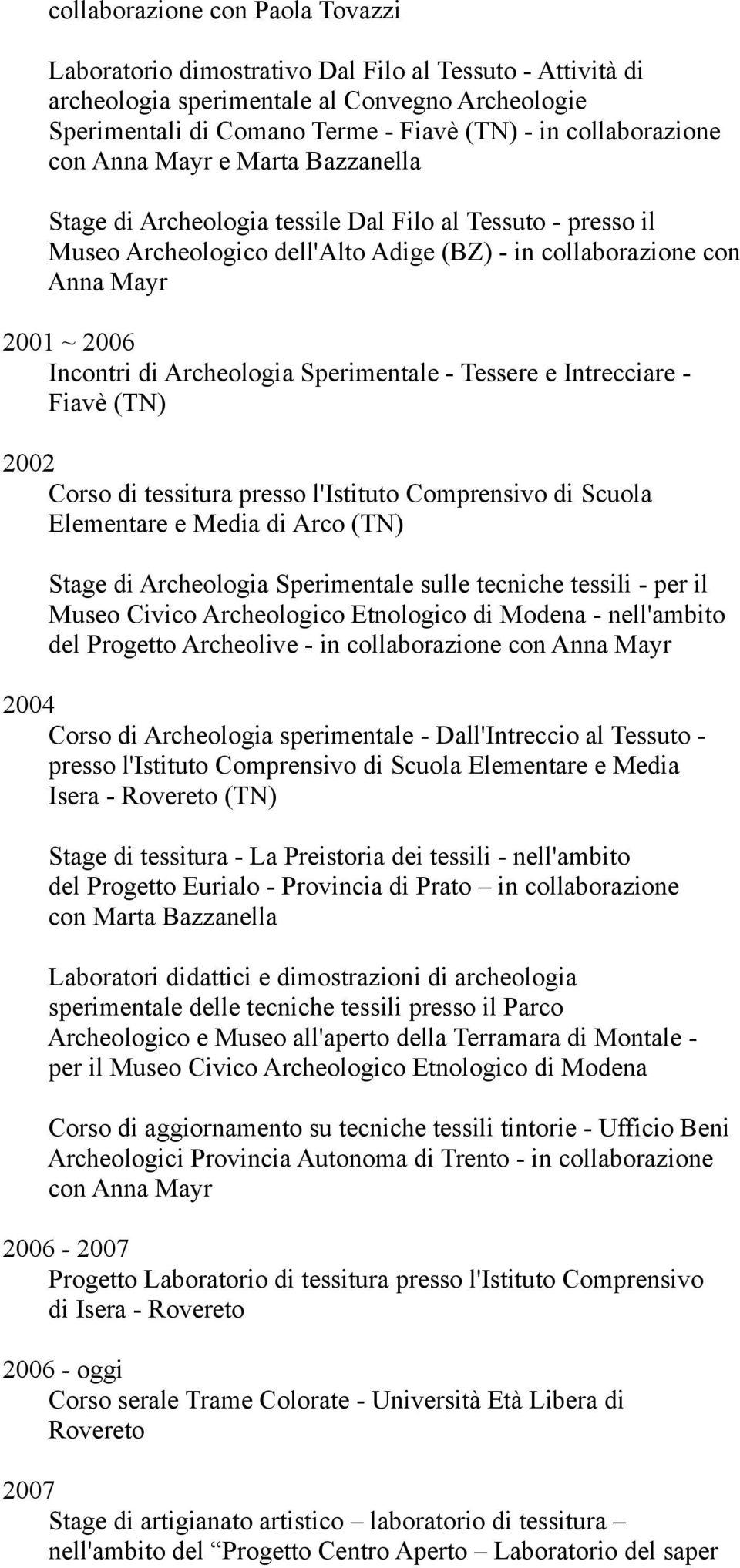 Incontri di Archeologia Sperimentale - Tessere e Intrecciare - Fiavè (TN) 2002 Corso di tessitura presso l'istituto Comprensivo di Scuola Elementare e Media di Arco (TN) Stage di Archeologia