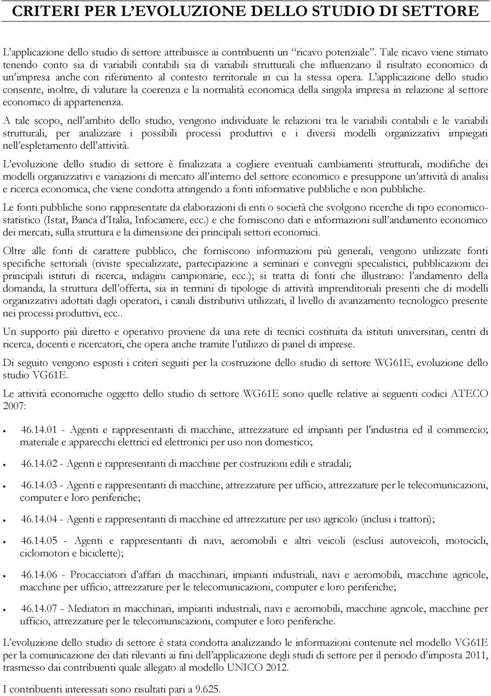 cui la stessa opera. L'applicazione dello studio consente, inoltre, di valutare la coerenza e la normalità economica della singola impresa in relazione al settore economico di appartenenza.