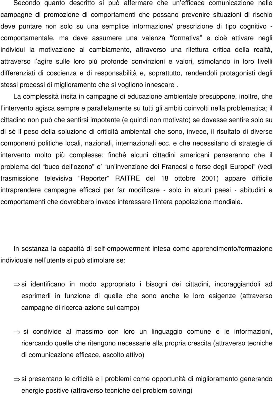 della realtà, attraverso l agire sulle loro più profonde convinzioni e valori, stimolando in loro livelli differenziati di coscienza e di responsabilità e, soprattutto, rendendoli protagonisti degli