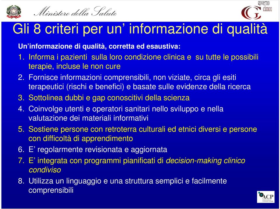 Fornisce informazioni comprensibili, non viziate, circa gli esiti terapeutici (rischi e benefici) e basate sulle evidenze della ricerca 3. Sottolinea dubbi e gap conoscitivi della scienza 4.