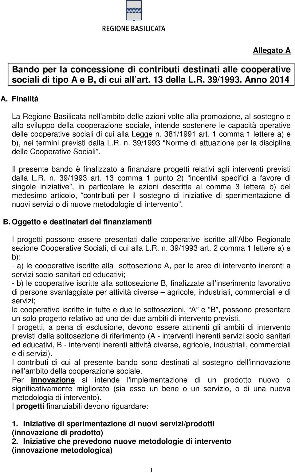 sociali di cui alla Legge n. 381/1991 art. 1 comma 1 lettere a) e b), nei termini previsti dalla L.R. n. 39/1993 Norme di attuazione per la disciplina delle Cooperative Sociali.