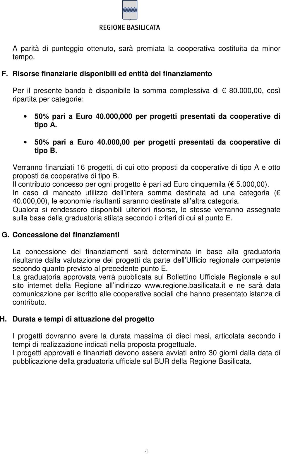 000,000 per progetti presentati da cooperative di tipo A. 50% pari a Euro 40.000,00 per progetti presentati da cooperative di tipo B.