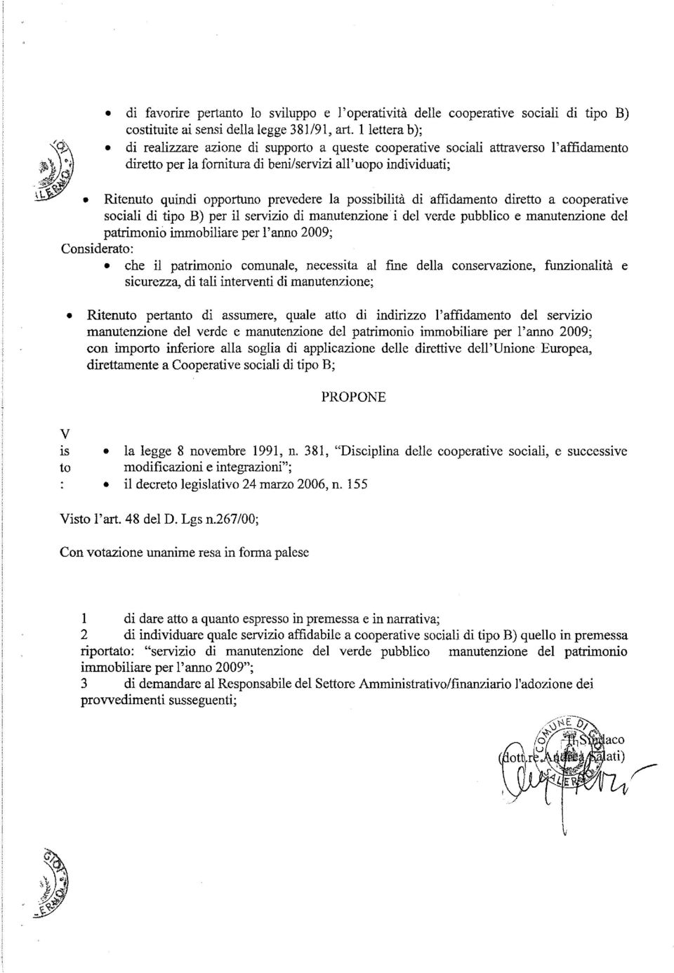 la possibilità di affidamento diretto a cooperative sociali di tipo B) per il servizio di manutenzione i del verde pubblico e manutenzione del patrimonio inunobiliare per l'anno 2009; Considerato: