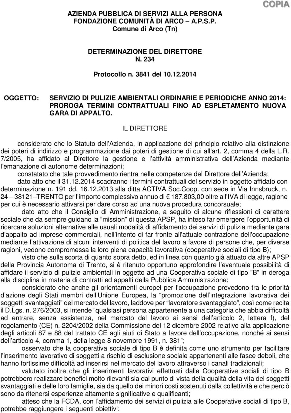 IL DIRETTORE considerato che lo Statuto dell Azienda, in applicazione del principio relativo alla distinzione dei poteri di indirizzo e programmazione dai poteri di gestione di cui all art.