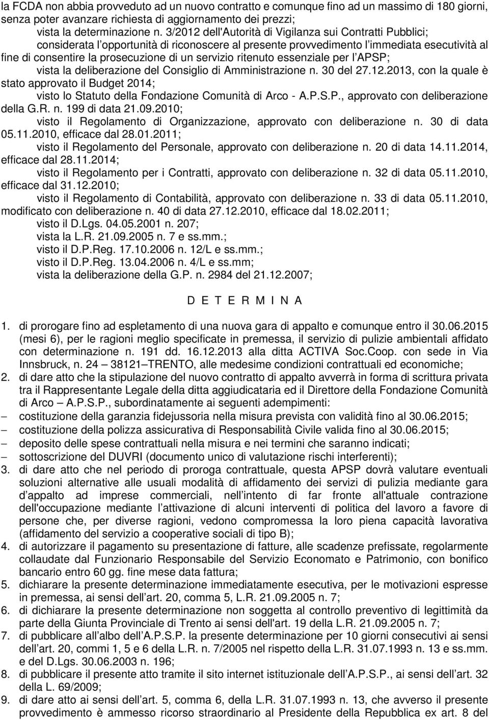 servizio ritenuto essenziale per l APSP; vista la deliberazione del Consiglio di Amministrazione n. 30 del 27.12.