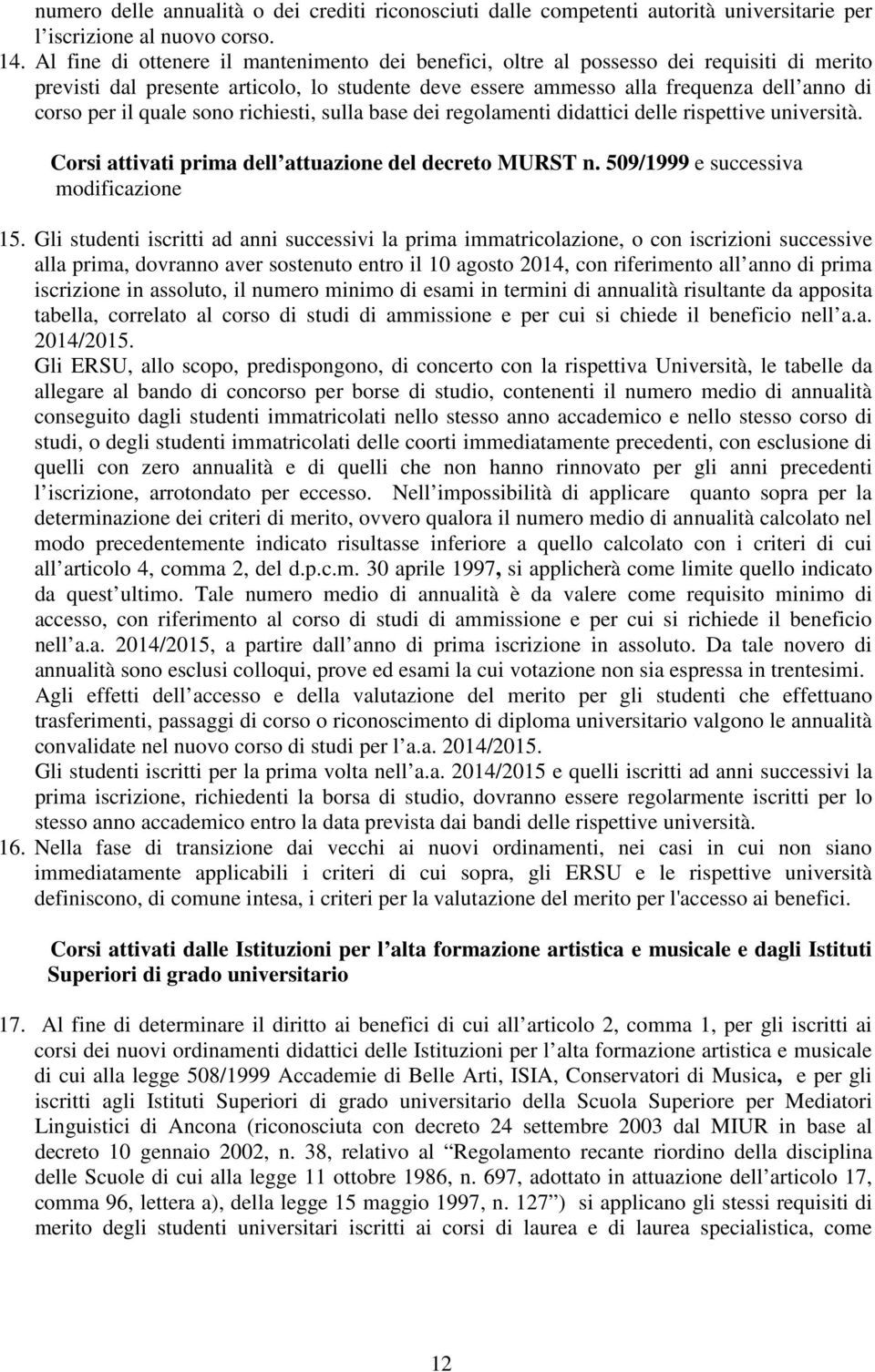 quale sono richiesti, sulla base dei regolamenti didattici delle rispettive università. Corsi attivati prima dell attuazione del decreto MURST n. 509/1999 e successiva modificazione 15.