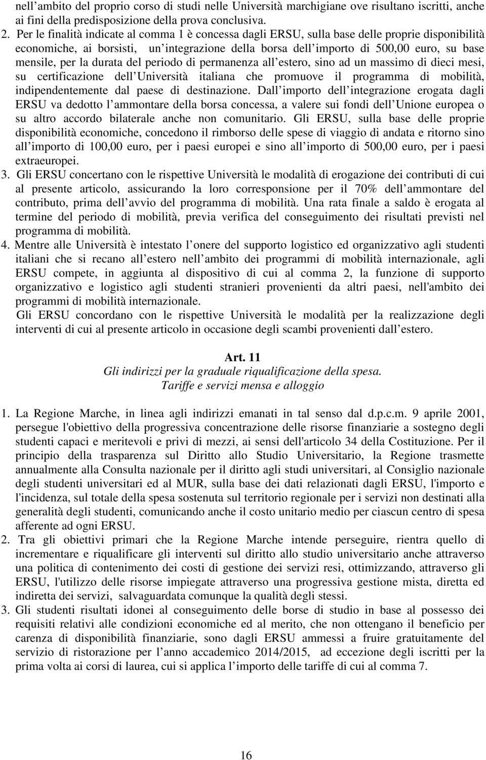 per la durata del periodo di permanenza all estero, sino ad un massimo di dieci mesi, su certificazione dell Università italiana che promuove il programma di mobilità, indipendentemente dal paese di