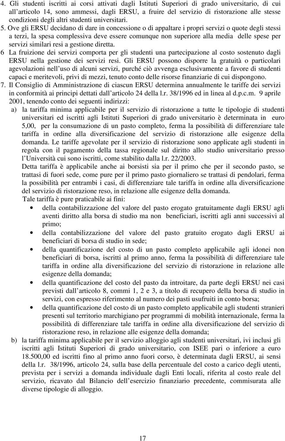 Ove gli ERSU decidano di dare in concessione o di appaltare i propri servizi o quote degli stessi a terzi, la spesa complessiva deve essere comunque non superiore alla media delle spese per servizi