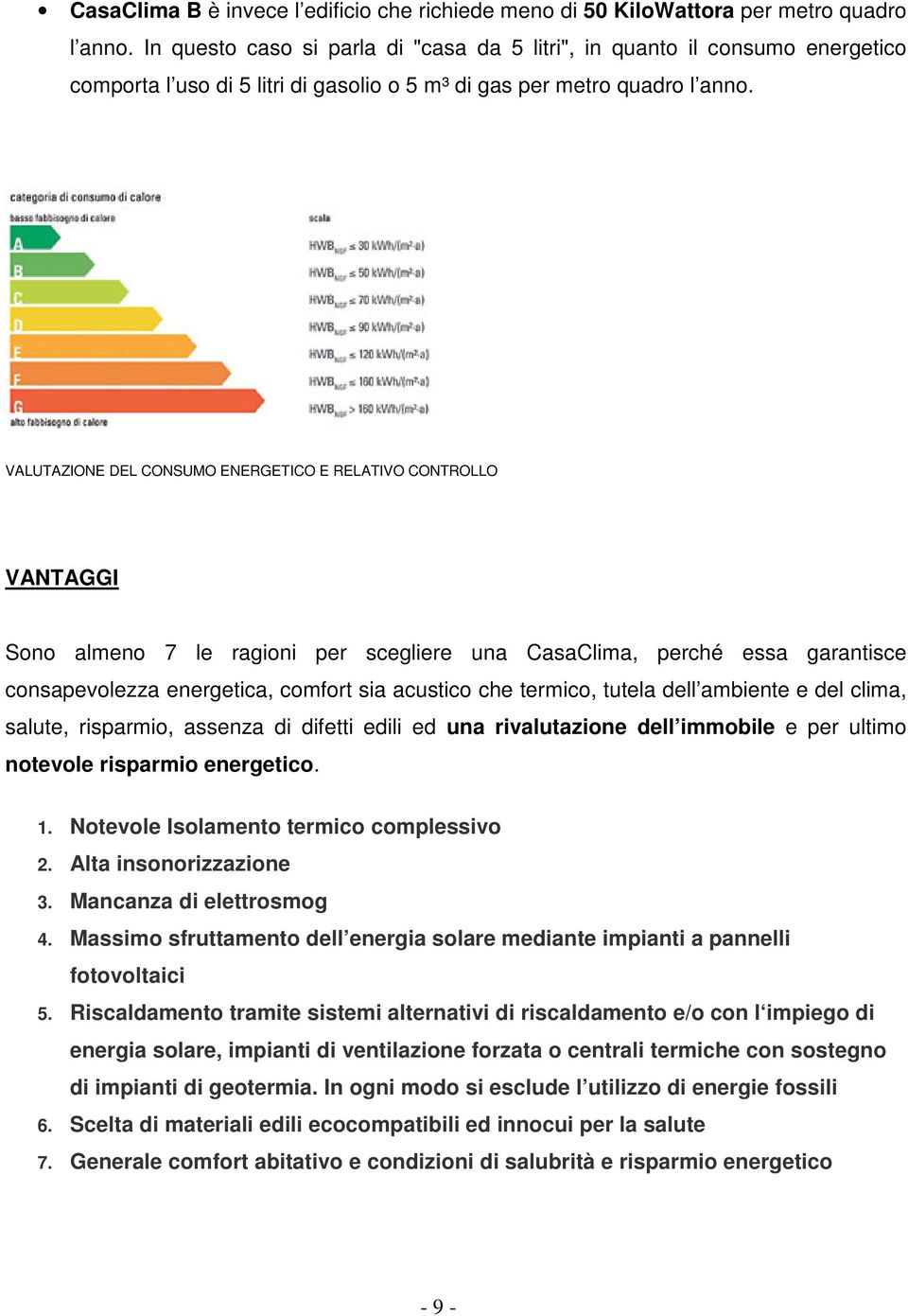 VALUTAZIONE DEL CONSUMO ENERGETICO E RELATIVO CONTROLLO VANTAGGI Sono almeno 7 le ragioni per scegliere una CasaClima, perché essa garantisce consapevolezza energetica, comfort sia acustico che